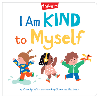 I Am Kind to Myself: I Am Kind to Myself (Highlights Books of Kindness) Teach Social Emotional Skills, Learn About Kindness and Build Self-Confidence for Kids 2-5