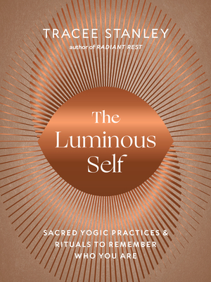The Luminous Self: Sacred Yogic Practices and Rituals to Remember Who You Are (Paperback)