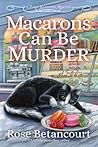 Macarons Can Be Murder by Rose Betancourt