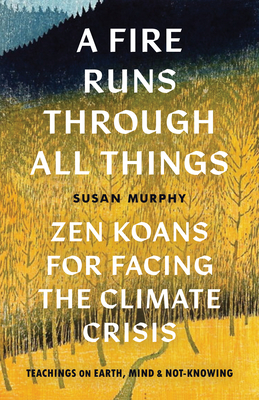 A Fire Runs Through All Things: Zen Koans for Facing the Climate Crisis (Paperback)
