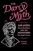 The Darcy Myth: Jane Austen, Literary Heartthrobs, and the Monsters They Taught Us to Love