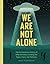 We Are Not Alone: The Extraordinary History of UFOs and Aliens Invading Our Hopes, Fears, and Fantasies