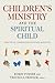 Children’s Ministry and the Spiritual Child by Robin Turner