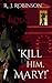 'Kill Him, Mary!' by R.J. Robinson