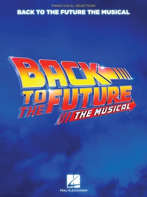 Back to the Future: The Musical - Piano/Vocal Selections | Broadway Sheet Music Book for Intermediate Musical Theatre Songs for Students Teachers and Fans | 16 Piano Vocal Arrangements Included