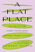 A Flat Place: Moving Through Empty Landscapes, Naming Complex Trauma