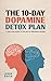 The 10-Day Dopamine Detox Plan by Jesse Keith