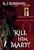 'Kill Him, Mary!' by R.J. Robinson