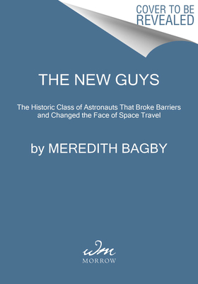 The New Guys: The Historic Class of Astronauts That Broke Barriers and Changed the Face of Space Travel – NASA's 1978 Women and Minority Pioneers Through Triumph and Tragedy