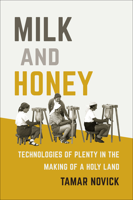 Milk and Honey: Technologies of Plenty in the Making of a Holy Land (Inside Technology)