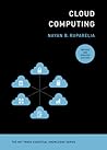 Cloud Computing, revised and updated edition (The MIT Press Essential Knowledge series) Cloud Computing, revised and updated edition (The MIT Press Essential Knowledge series)