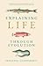 Explaining Life through Evolution