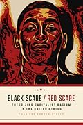Black Scare / Red Scare: Theorizing Capitalist Racism in the United States
