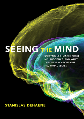 Seeing the Mind: Spectacular Images from Neuroscience, and What They Reveal about Our Neuronal Selves (Kindle Edition)