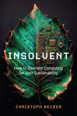 Insolvent: How to Reorient Computing for Just Sustainability (Paperback)
