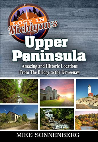 Lost In Michigan's Upper Peninsula: Amazing and Historic Locations from the Bridge to the Keweenaw (Kindle Edition)