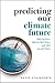Predicting Our Climate Future by David Stainforth Predicting Our Climate Future by David Stainforth