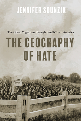 The Geography of Hate: The Great Migration through Small-Town America (Hardcover)
