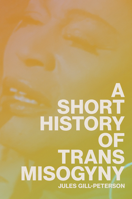 Cover of A Short History of Trans Misogyny