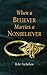 When a Believer Marries an Unbeliever by Bebe Nicholson