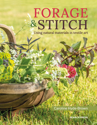 Forage & Stitch: Using Natural Materials in Textile Art (Paperback)