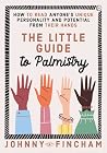 The Little Guide to Palmistry: How to Read Anyone's Unique Personality and Potential From Their Hands The Little Guide to Palmistry: How to Read Anyone's Unique Personality and Potential From Their Hands
