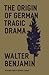 The Origin of German Tragic Drama by Walter Benjamin The Origin of German Tragic Drama by Walter Benjamin