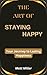 The Art of Staying Happy: Y...
