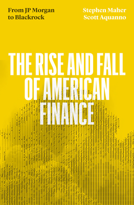 The Fall and Rise of American Finance: From JP Morgan to Blackrock