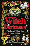 Witch in Darkness: Magick for Tough Times, Bad Days and Moments of Total Catastrophe 