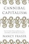 Cannibal Capitalism by Nancy Fraser