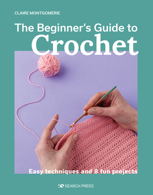 Beginner's Guide to Crochet, The: Easy techniques and 8 fun projects (Paperback)