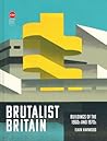 Brutalist Britain: Buildings of the 1960s and 1970s Brutalist Britain: Buildings of the 1960s and 1970s