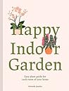 Happy Indoor Garden: Easy Plant Guide for Each Room of Your Home