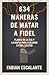 634 Maneras de matar a Fidel: Planes de la CIA y la Mafia para asesinar a Fidel Castro (Spanish Edition)
