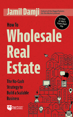 How to Wholesale Real Estate: The No-Cash Strategy to Build a Scalable Business (Paperback)