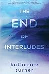 The End of Interludes by Katherine  Turner