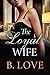 The Loyal Wife by B. Love