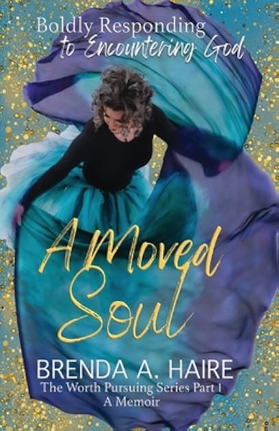 A Moved Soul: Boldly Responding to Encountering God (A Memoir) (The Worth Pursuing)