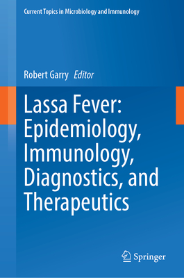 Lassa Fever: Epidemiology, Immunology, Diagnostics, and Therapeutics (Current Topics in Microbiology and Immunology, 440)