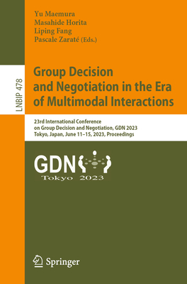Group Decision and Negotiation in the Era of Multimodal Interactions: 23rd International Conference on Group Decision and Negotiation, GDN 2023, ... Notes in Business Information Processing)