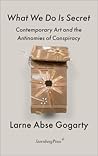 What We Do Is Secret by Larne Abse Gogarty