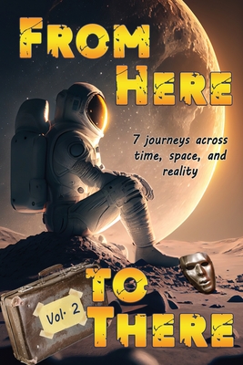 From Here to There: Seven stories across time, space, and reality (Far, Far Away)