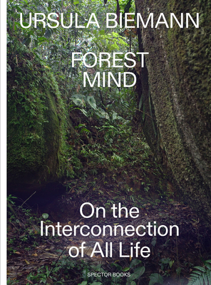 Ursula Biemann: Forest Mind: On the Interconnection of All Life (Paperback)