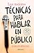 Las mejores técnicas para hablar en público / The Best Techniques for Public Speaking (Spanish Edition)