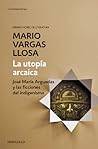 La utopía arcaica by Mario Vargas Llosa