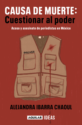 Causa de muerte: cuestionar al poder. Acoso y asesinato de periodistas en México / Cause of Death: Questioning Power. (Spanish Edition)