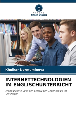 INTERNETTECHNOLOGIEN IM ENGLISCHUNTERRICHT: Monographie über den Einsatz von Technologie im Unterricht (German Edition)