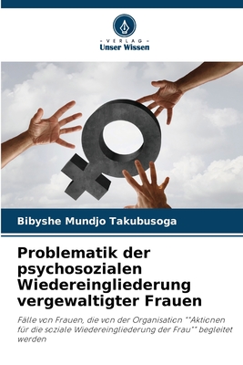 Problematik der psychosozialen Wiedereingliederung vergewaltigter Frauen: Fälle von Frauen, die von der Organisation ""Aktionen für die soziale ... der Frau"" begleitet werden (German Edition)