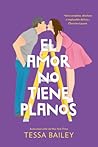 El amor no tiene planos by Tessa Bailey